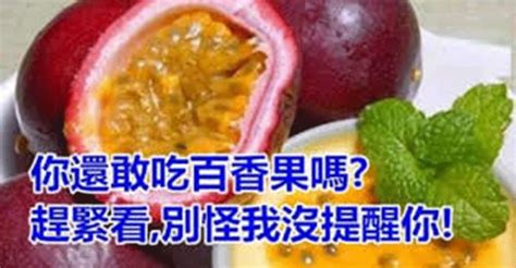 別怪我沒提醒你|你還在吃「百香果」？趕緊看，別怪我沒提醒你！